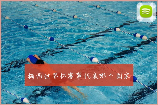 梅西世界杯赛事代表哪个国家