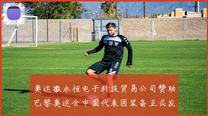 奥运徽永恒电子科技贸易公司赞助巴黎奥运会中国代表团装备正式发布