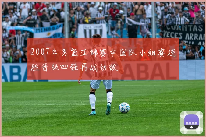 2007年男篮亚锦赛中国队小组赛连胜晋级四强再战劲敌