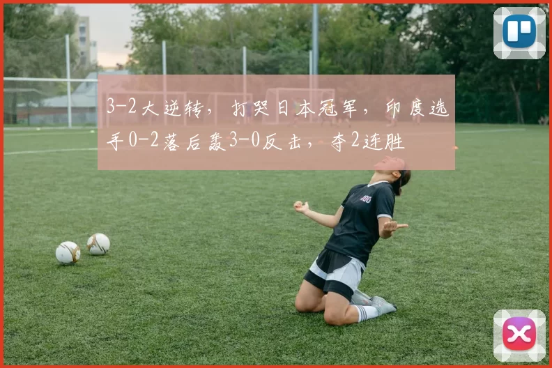 3-2大逆转，打哭日本冠军，印度选手0-2落后轰3-0反击，夺2连胜